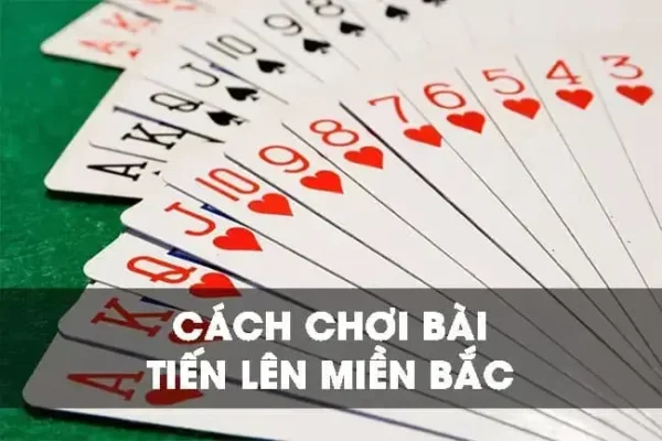 Quy tắc chơi game bài tiến lên miền bắc cơ bản, dễ hiểu