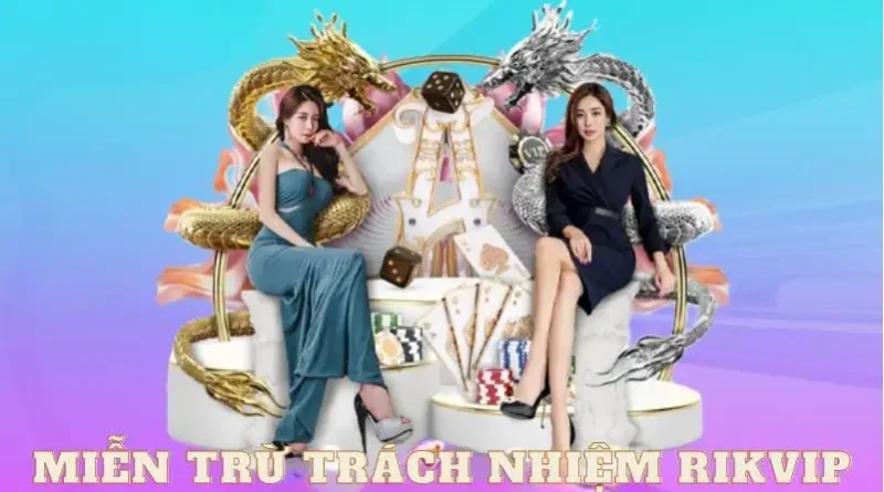 miễn trừ trách nhiệm tại link vào Rikvip